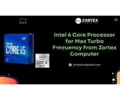 Intel 6 Core Processor for Max Turbo Frequency From Zortex Computer